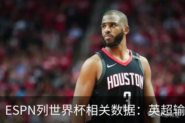 ESPN列世界杯相关数据：英超输送球员最多 球员最小17岁最大43岁